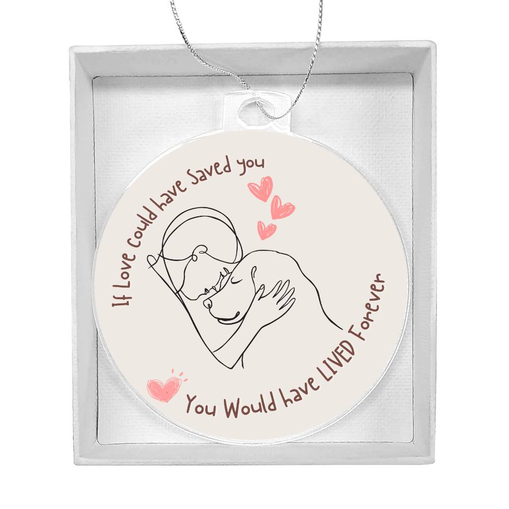 If love could have saved you! Dog Ornament!