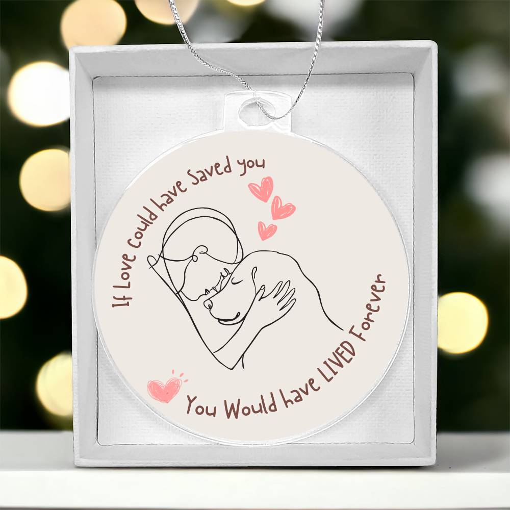 If love could have saved you! Dog Ornament!