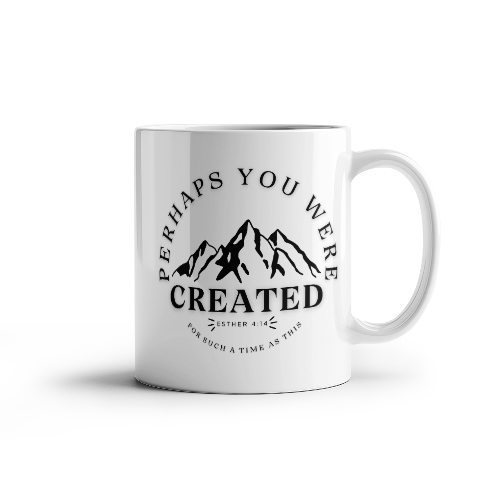 Perhaps You Were Created .. gift Mug