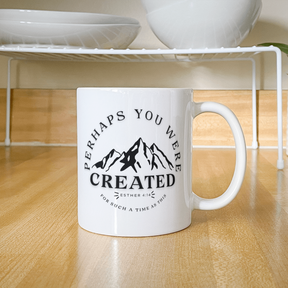 Perhaps You Were Created .. gift Mug