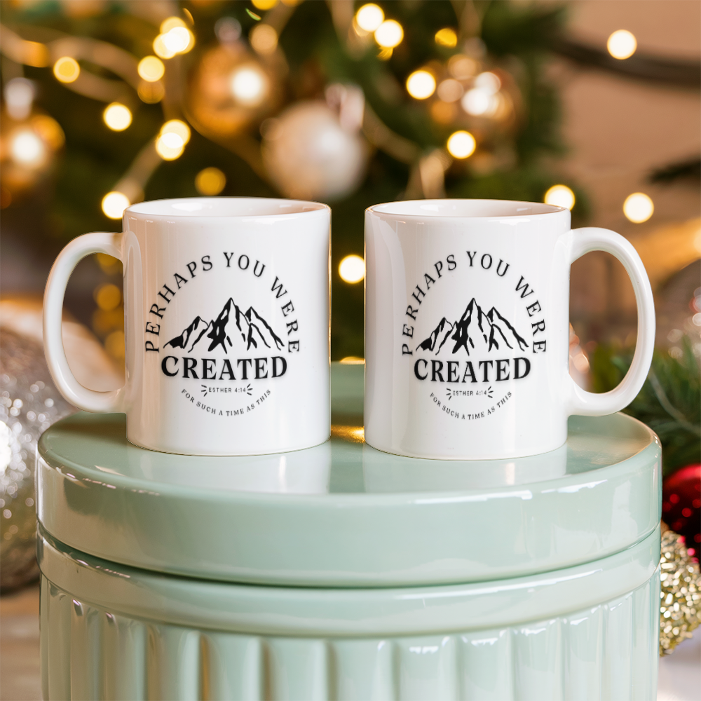 Perhaps You Were Created .. gift Mug