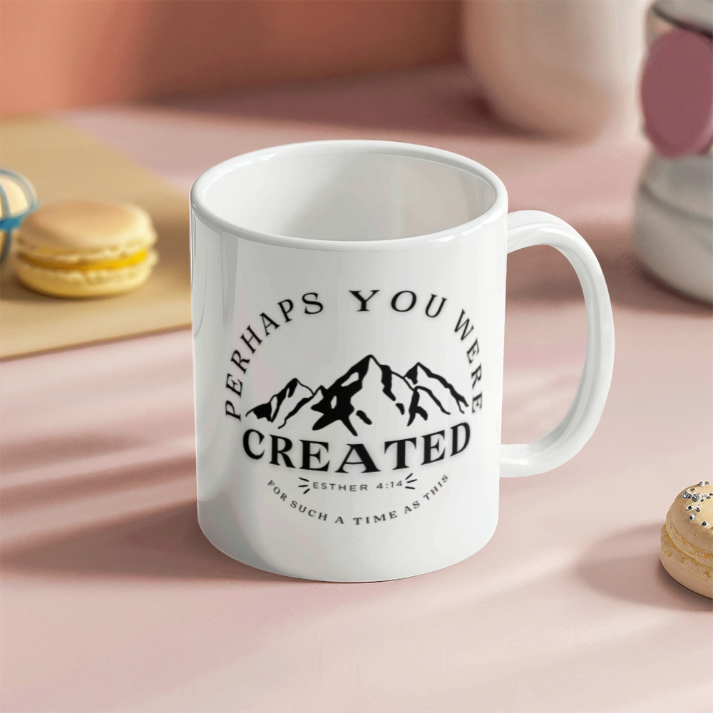 Perhaps You Were Created .. gift Mug